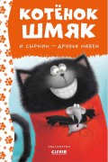 Хейман, Алисса. Котенок Шмяк и Сырник - друзья навек : история с участием персонажей, придуманных Робом Скоттоном : для чтения взрослыми детям